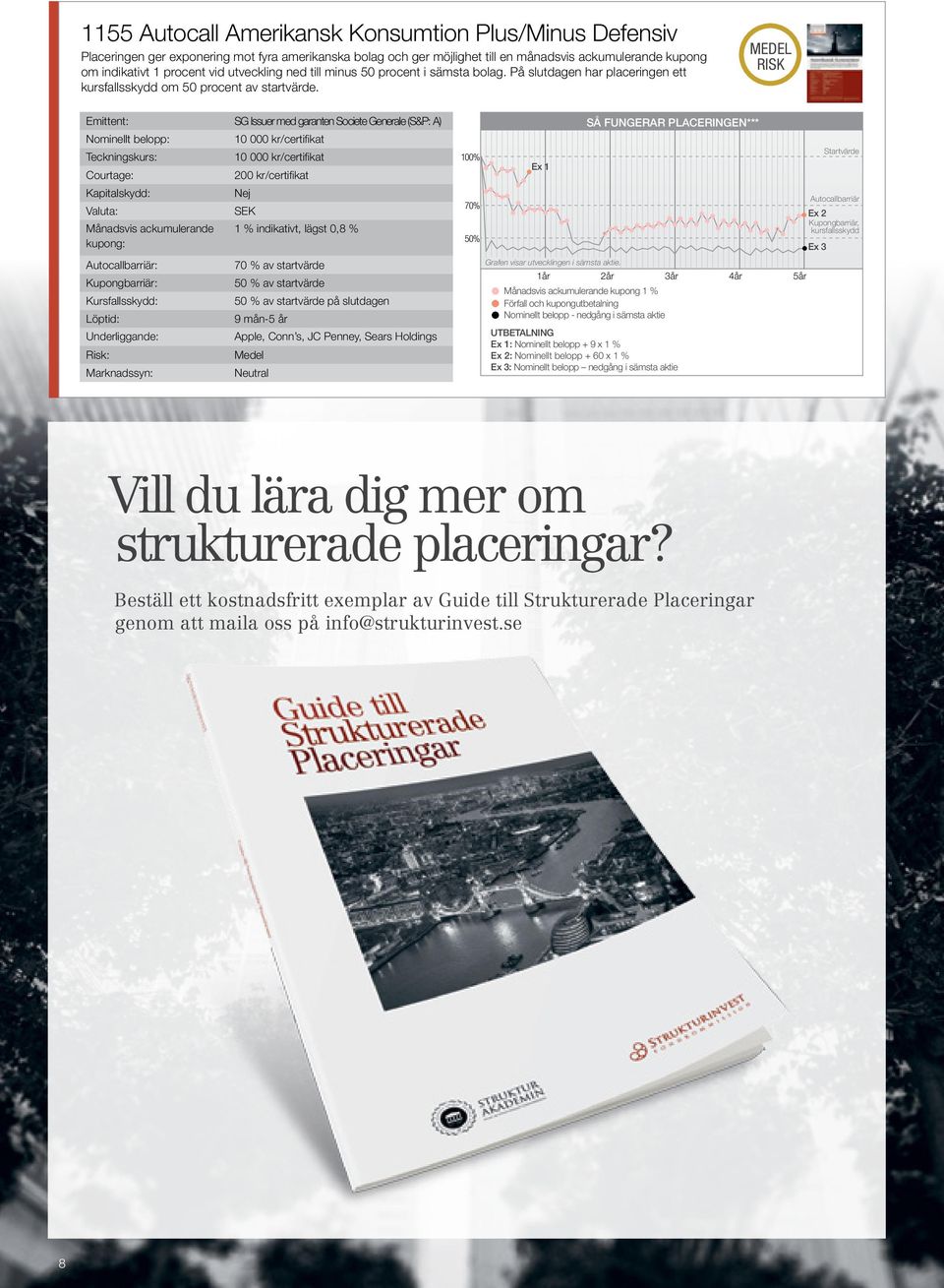 Emittent: SG Issuer med garanten Societe Generale (S&P: A) Månadsvis ackumulerande kupong: Autocallbarriär: Kupongbarriär: Kursfallsskydd: 1 % indikativt, lägst,8 % 7 % av startvärde % av startvärde