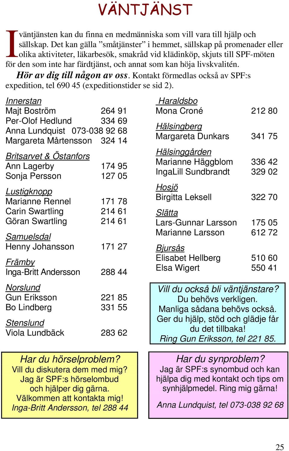 livskvalitén. Hör av dig till någon av oss. Kontakt förmedlas också av SPF:s expedition, tel 690 45 (expeditionstider se sid 2).