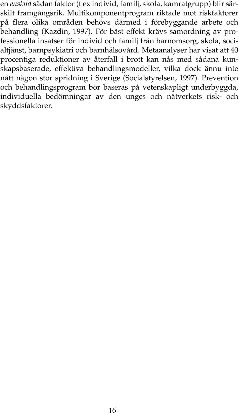 För bäst effekt krävs samordning av professionella insatser för individ och familj från barnomsorg, skola, socialtjänst, barnpsykiatri och barnhälsovård.