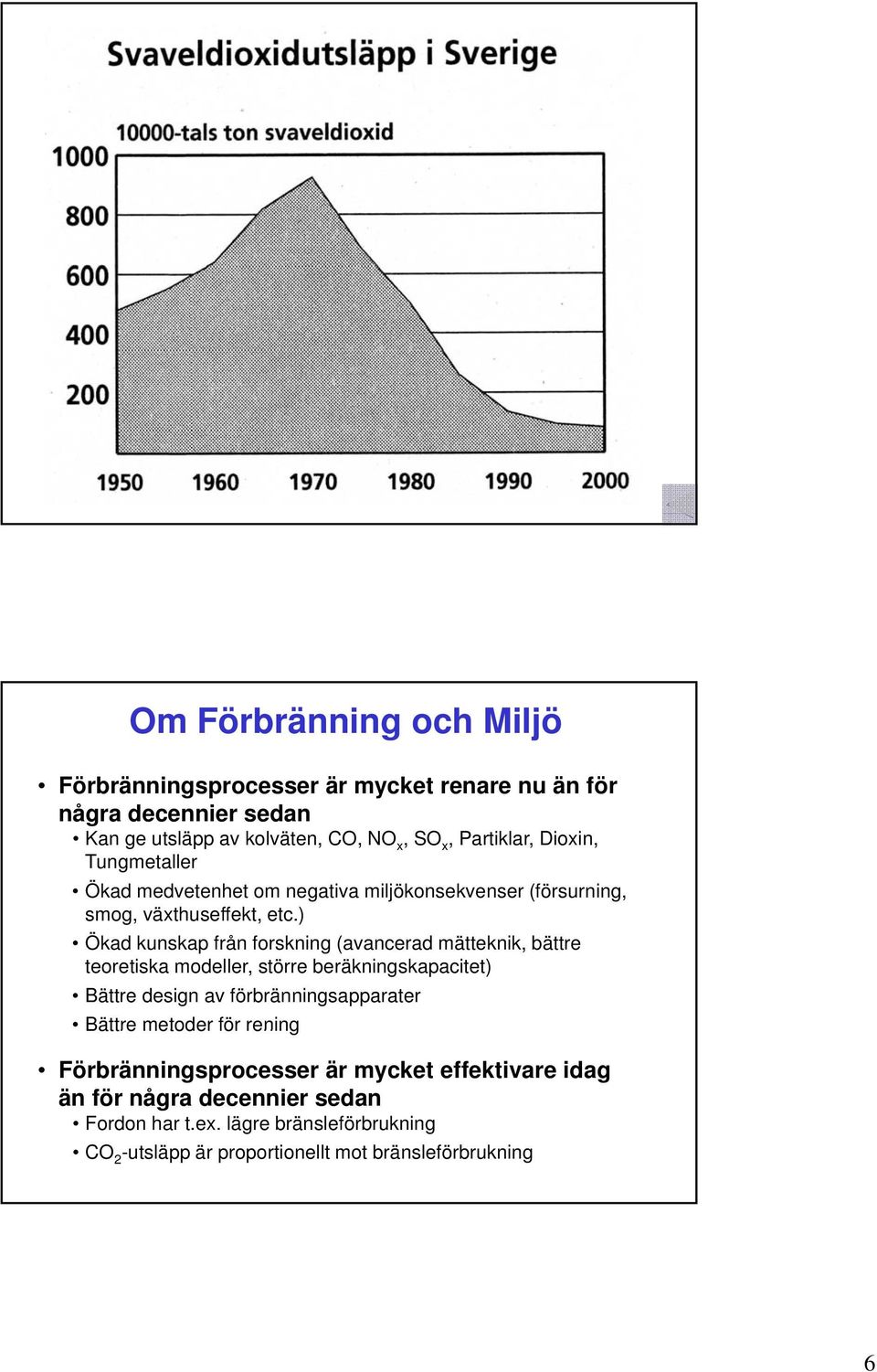 ) Ökad kunskap från forskning (avancerad mätteknik, bättre teoretiska modeller, större beräkningskapacitet) Bättre design av förbränningsapparater