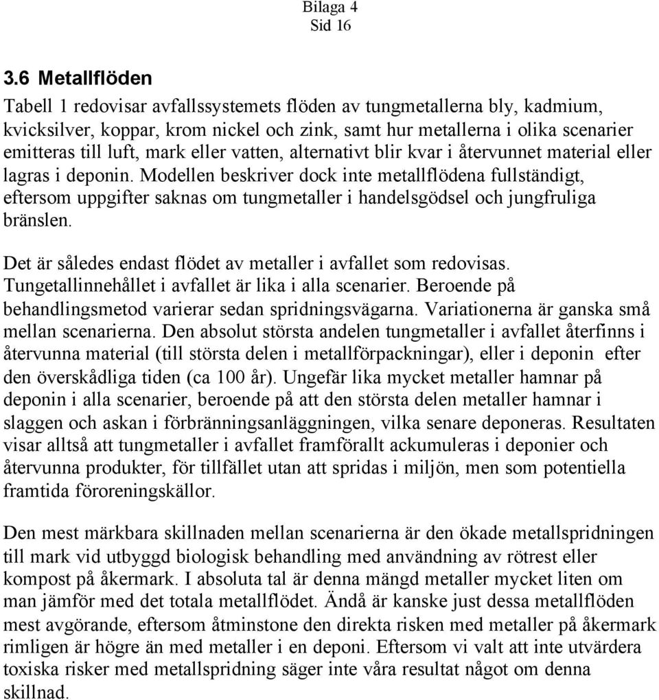 eller vatten, alternativt blir kvar i återvunnet material eller lagras i deponin.