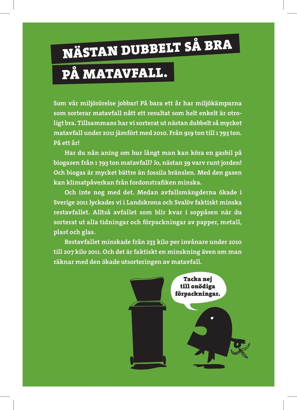 Har du nån aning om hur långt man kan köra en gasbil på biogasen från 1 793 ton matavfall? Jo, nästan 39 varv runt jorden! Och biogas är mycket bättre än fossila bränslen.