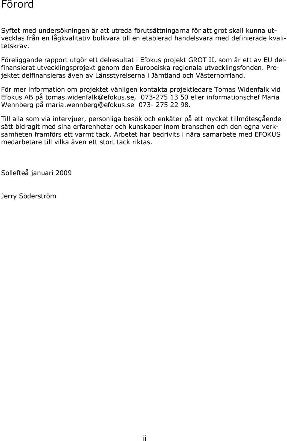 Projektet delfinansieras även av Länsstyrelserna i Jämtland och Västernorrland. För mer information om projektet vänligen kontakta projektledare Tomas Widenfalk vid Efokus AB på tomas.