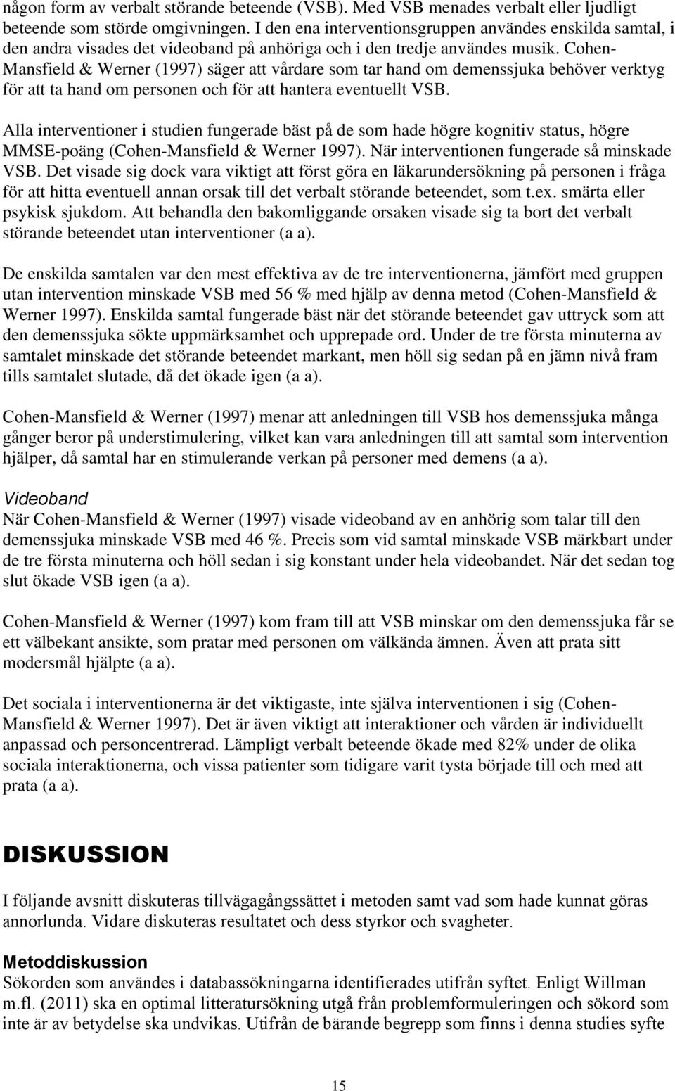 Cohen- Mansfield & Werner (1997) säger att vårdare som tar hand om demenssjuka behöver verktyg för att ta hand om personen och för att hantera eventuellt VSB.