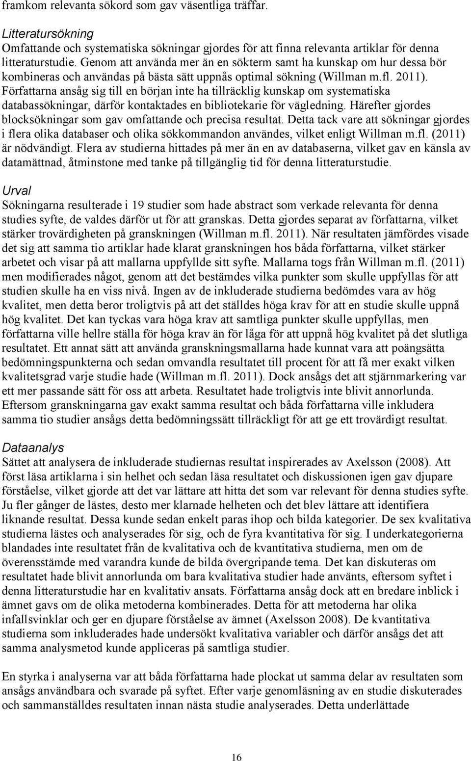 Författarna ansåg sig till en början inte ha tillräcklig kunskap om systematiska databassökningar, därför kontaktades en bibliotekarie för vägledning.
