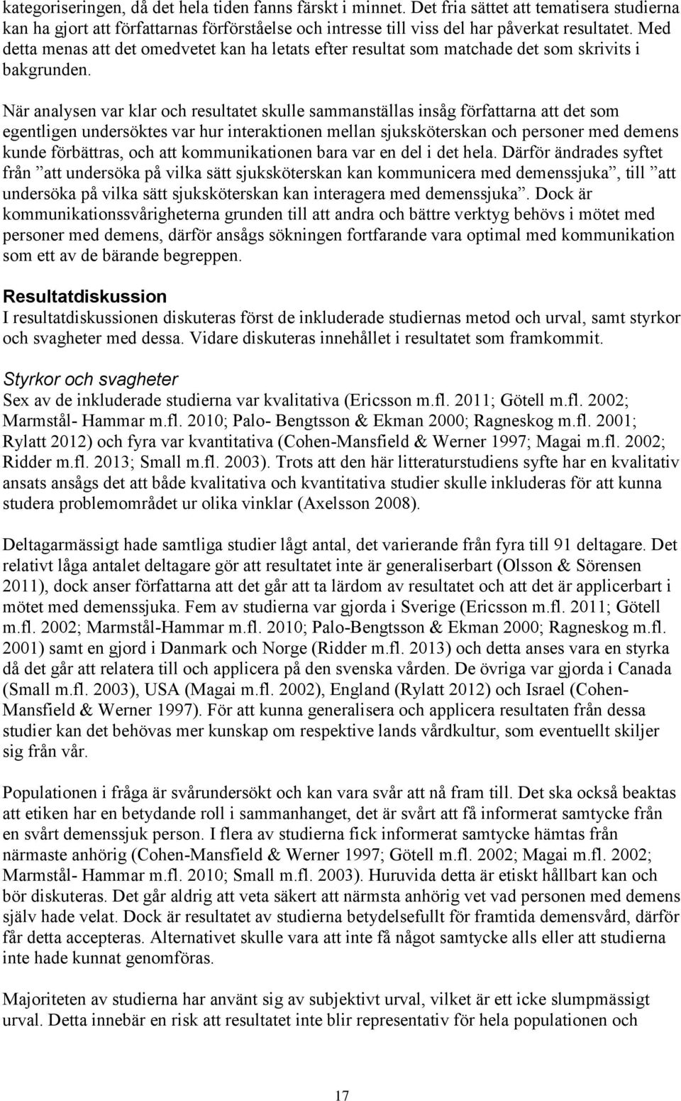 När analysen var klar och resultatet skulle sammanställas insåg författarna att det som egentligen undersöktes var hur interaktionen mellan sjuksköterskan och personer med demens kunde förbättras,