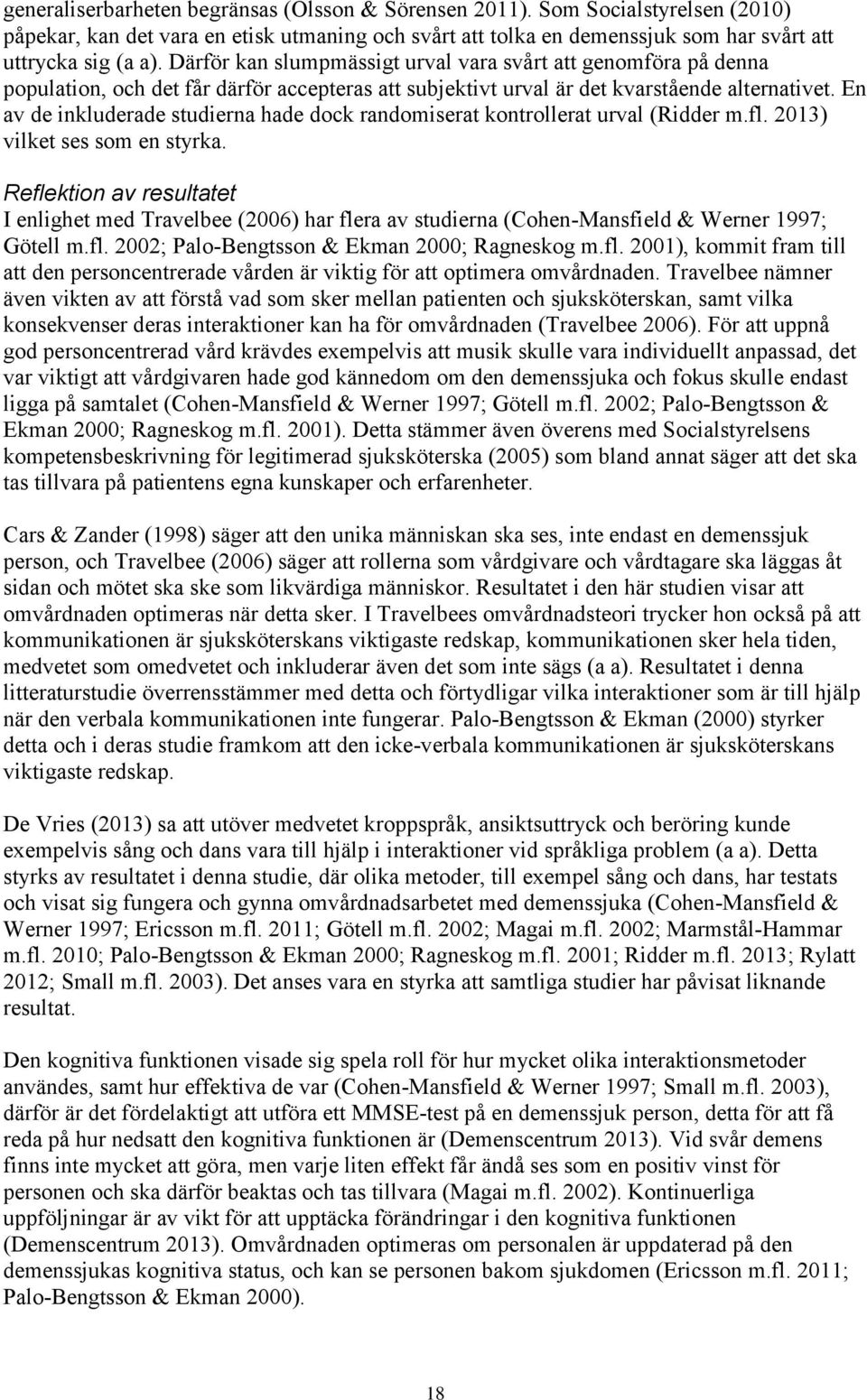 En av de inkluderade studierna hade dock randomiserat kontrollerat urval (Ridder m.fl. 2013) vilket ses som en styrka.