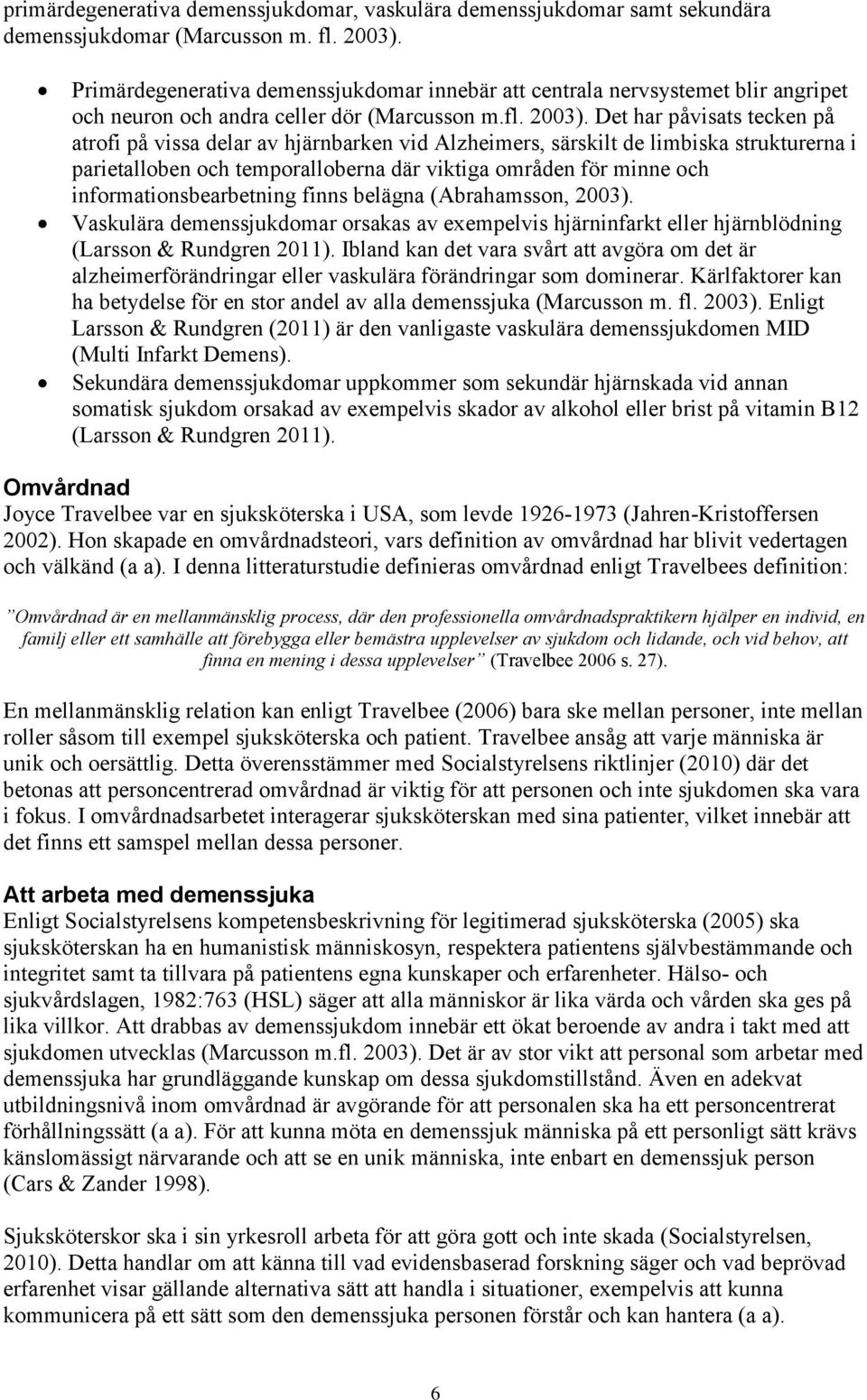 Det har påvisats tecken på atrofi på vissa delar av hjärnbarken vid Alzheimers, särskilt de limbiska strukturerna i parietalloben och temporalloberna där viktiga områden för minne och