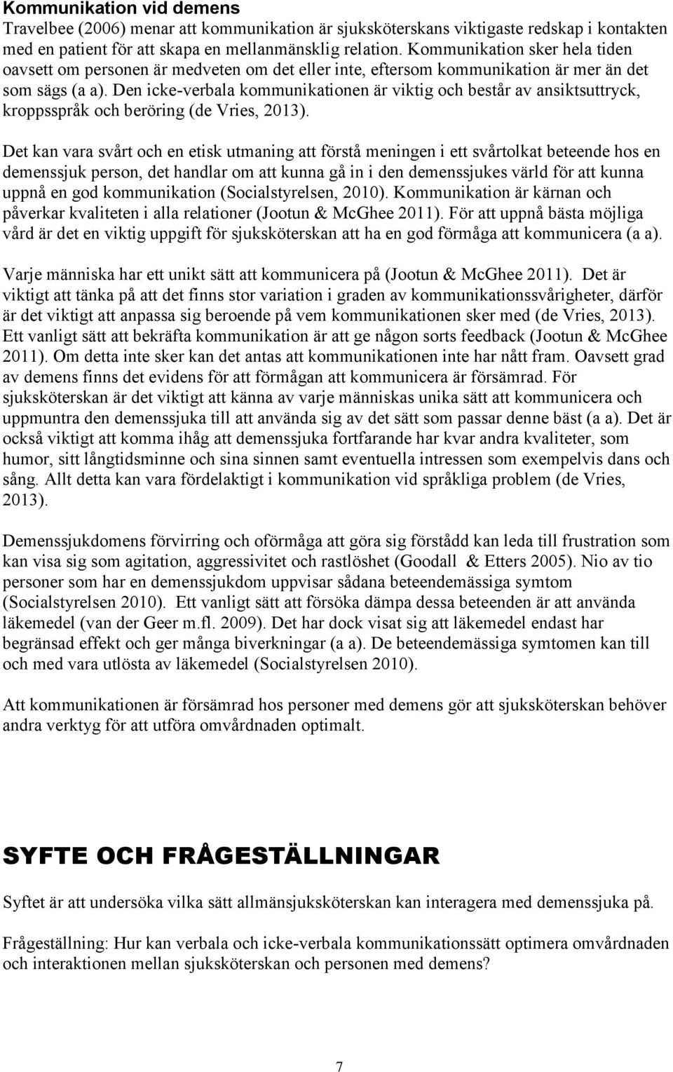 Den icke-verbala kommunikationen är viktig och består av ansiktsuttryck, kroppsspråk och beröring (de Vries, 2013).
