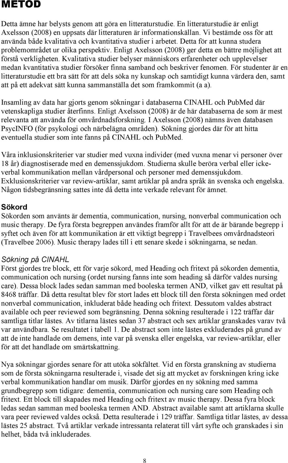 Enligt Axelsson (2008) ger detta en bättre möjlighet att förstå verkligheten.