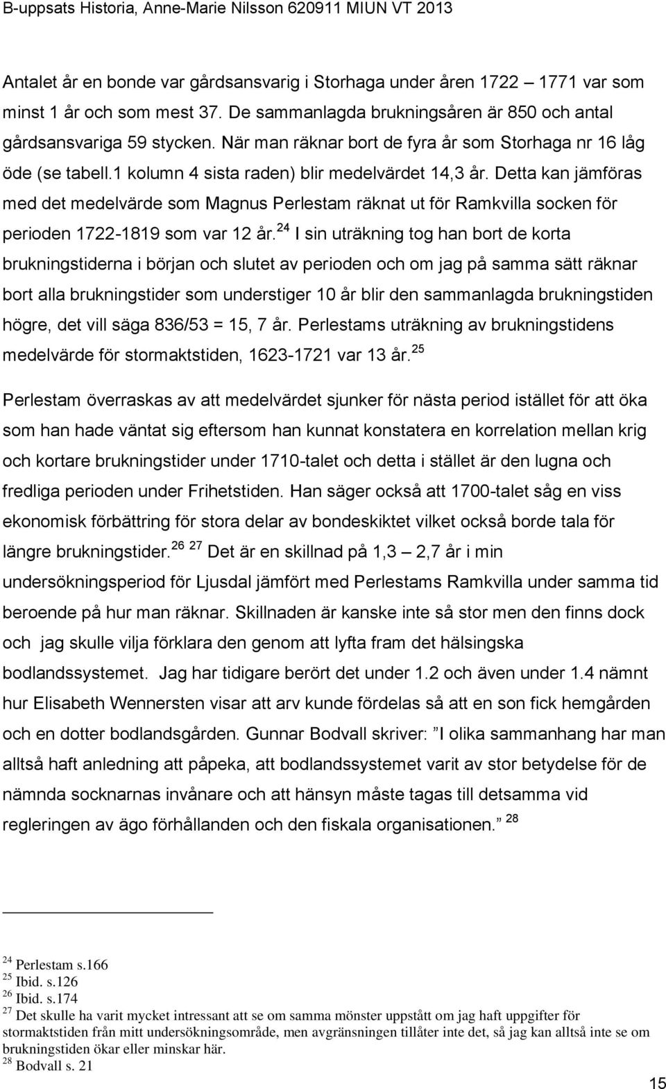 Detta kan jämföras med det medelvärde som Magnus Perlestam räknat ut för Ramkvilla socken för perioden 1722-1819 som var 12 år.