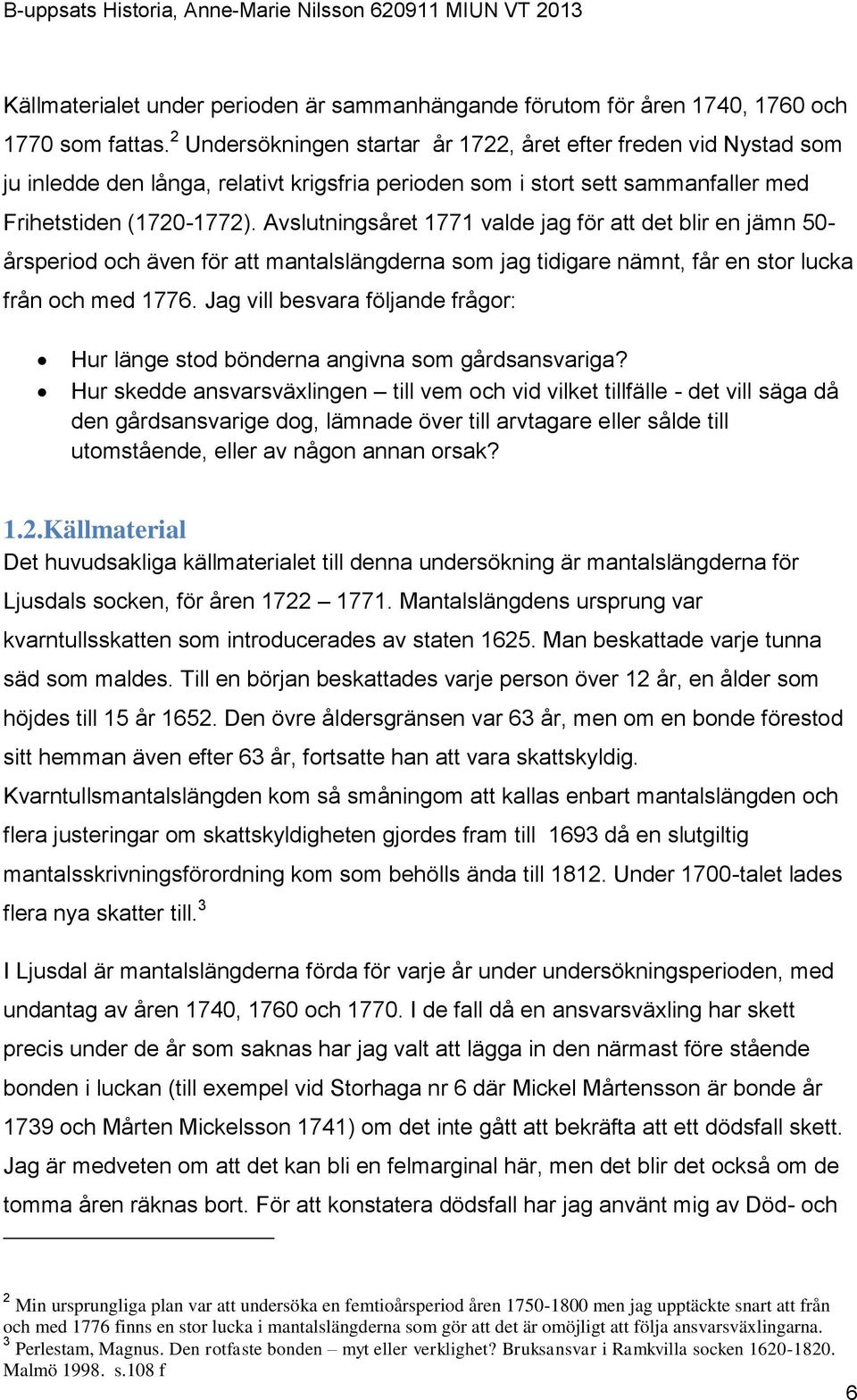 Avslutningsåret 1771 valde jag för att det blir en jämn 50- årsperiod och även för att mantalslängderna som jag tidigare nämnt, får en stor lucka från och med 1776.