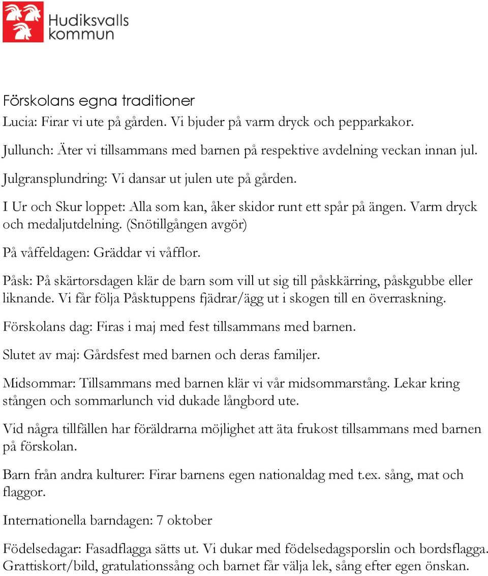 (Snötillgången avgör) På våffeldagen: Gräddar vi våfflor. Påsk: På skärtorsdagen klär de barn som vill ut sig till påskkärring, påskgubbe eller liknande.