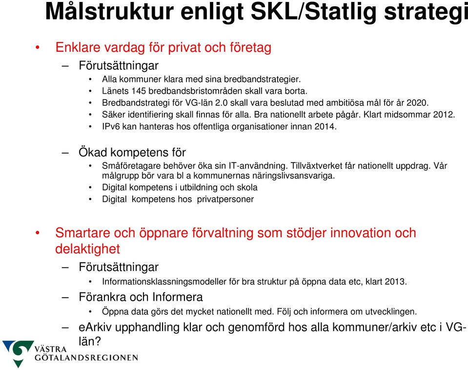 IPv6 kan hanteras hos offentliga organisationer innan 2014. Ökad kompetens för Småföretagare behöver öka sin IT-användning. Tillväxtverket får nationellt uppdrag.