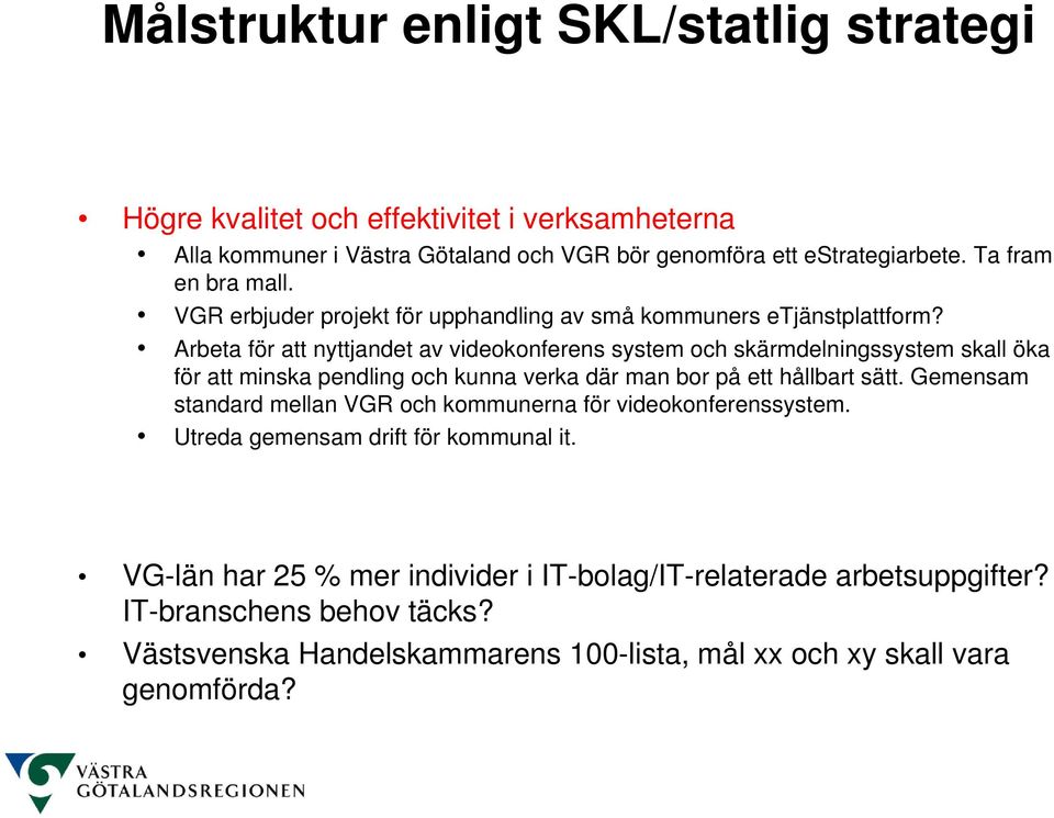 Arbeta för att nyttjandet av videokonferens system och skärmdelningssystem skall öka för att minska pendling och kunna verka där man bor på ett hållbart sätt.