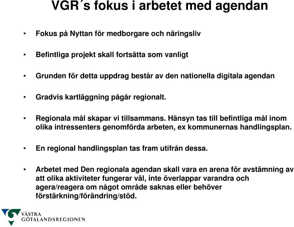 Hänsyn tas till befintliga mål inom olika intressenters genomförda arbeten, ex kommunernas handlingsplan. En regional handlingsplan tas fram utifrån dessa.