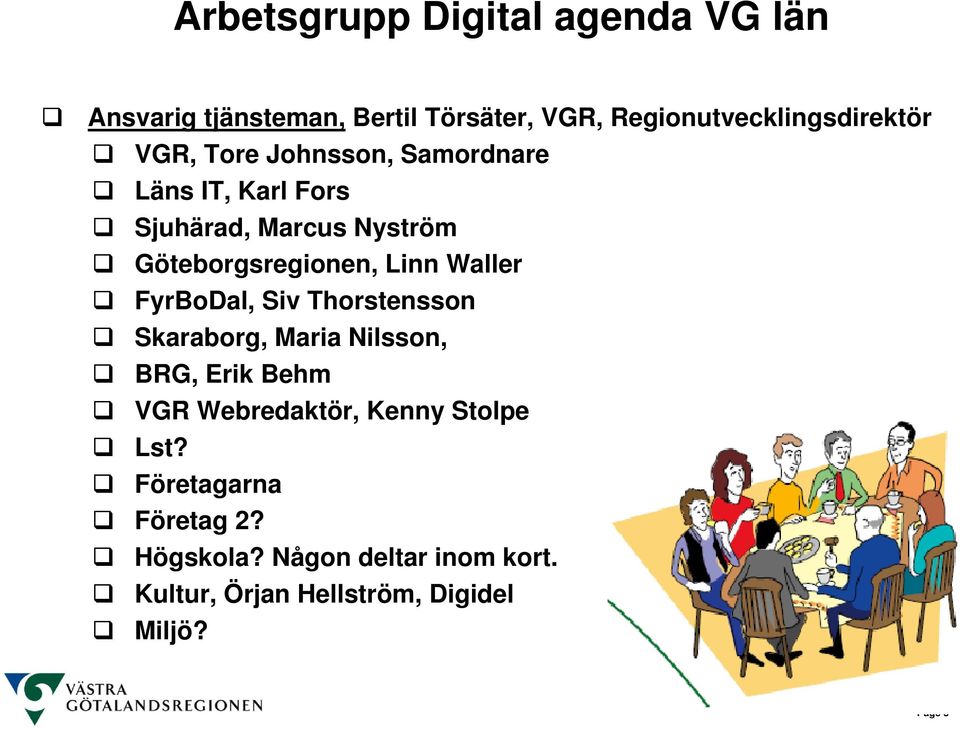 Waller FyrBoDal, Siv Thorstensson Skaraborg, Maria Nilsson, BRG, Erik Behm VGR Webredaktör, Kenny