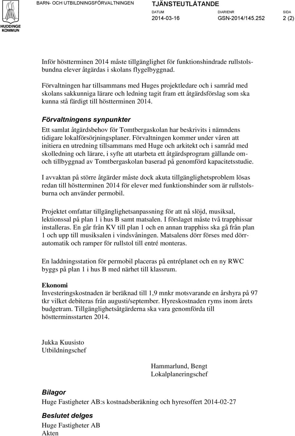 Förvatningen har tisammans med Huges prjektedare ch i samråd med skans sakkunniga ärare ch edning tagit fram ett åtgärdsförsag sm ska kunna stå färdigt ti höstterminen 2014.