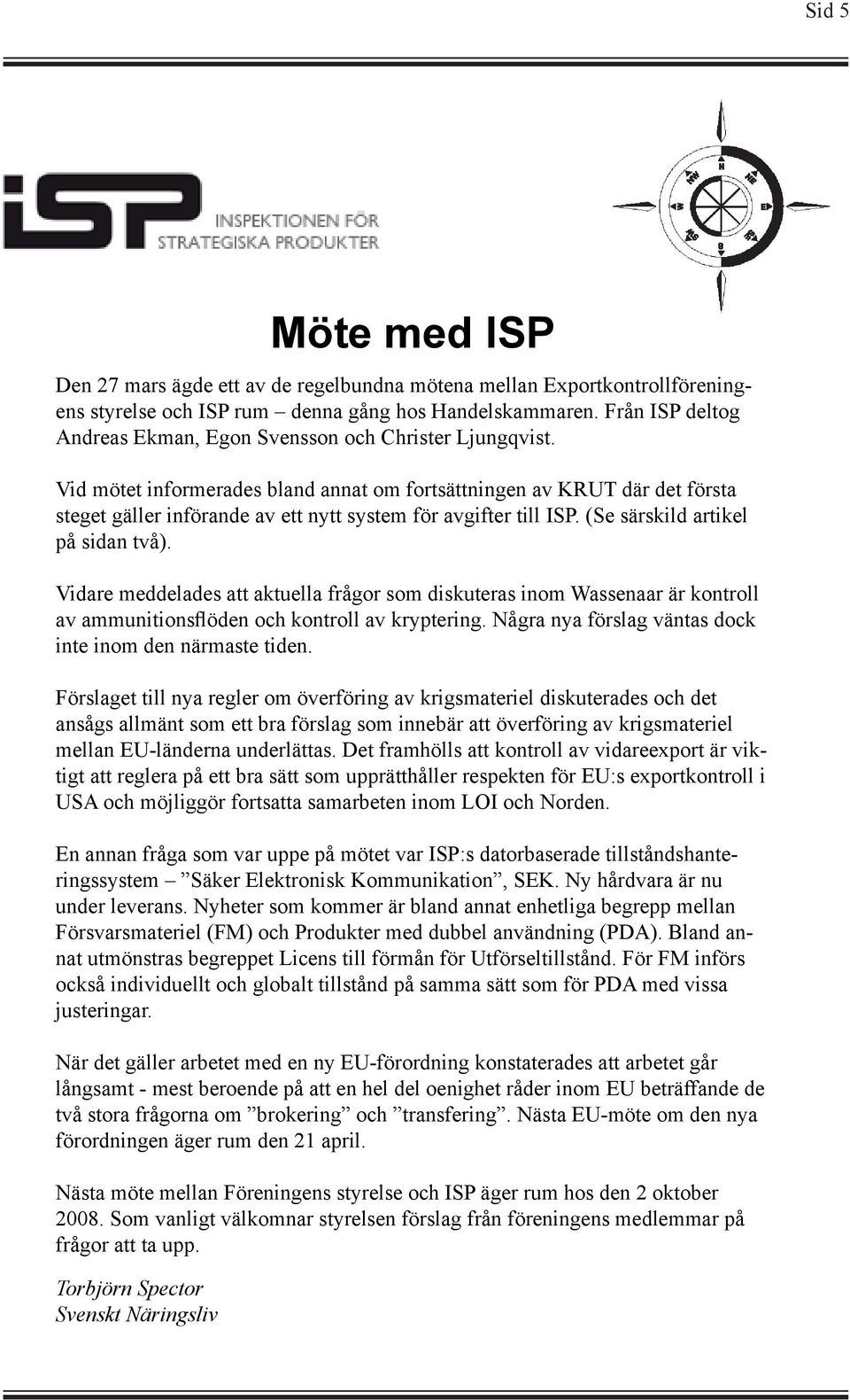Vid mötet informerades bland annat om fortsättningen av KRUT där det första steget gäller införande av ett nytt system för avgifter till ISP. (Se särskild artikel på sidan två).