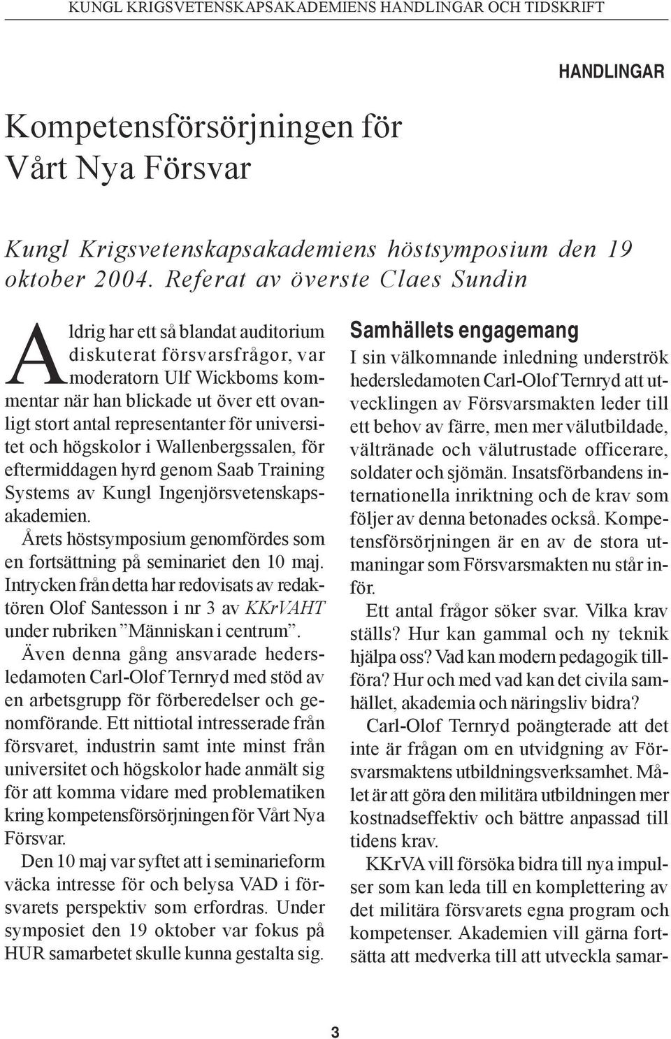 för universitet och högskolor i Wallenbergssalen, för eftermiddagen hyrd genom Saab Training Systems av Kungl Ingenjörsvetenskapsakademien.
