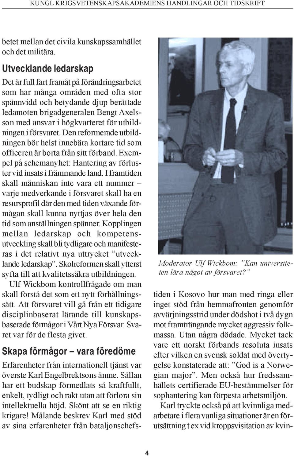 högkvarteret för utbildningen i försvaret. Den reformerade utbildningen bör helst innebära kortare tid som officeren är borta från sitt förband.