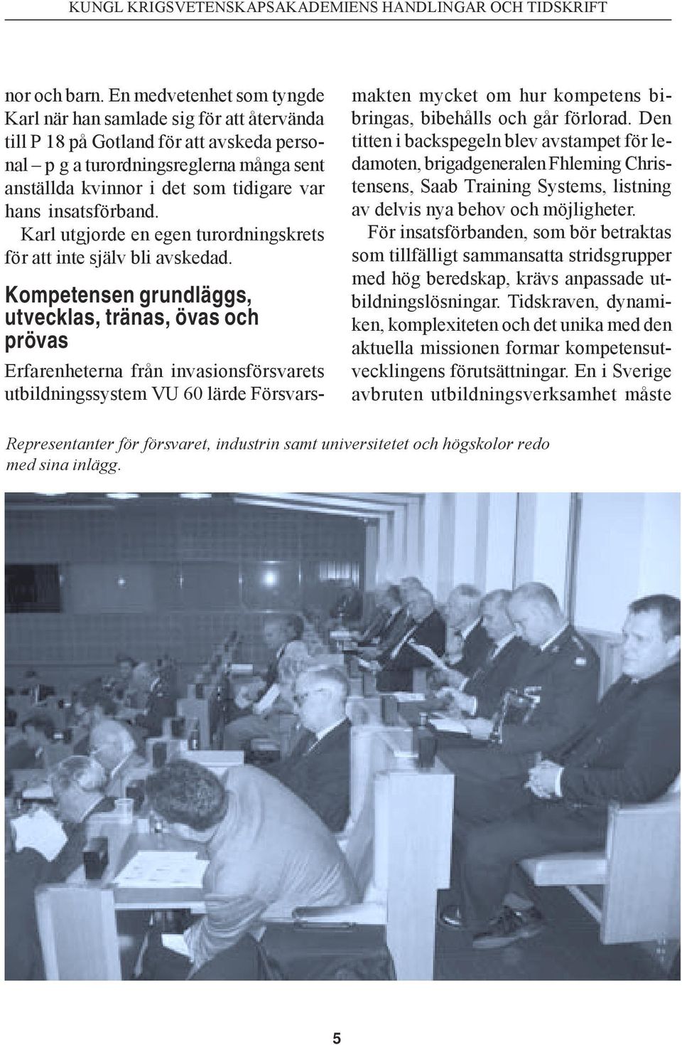 insatsförband. Karl utgjorde en egen turordningskrets för att inte själv bli avskedad.