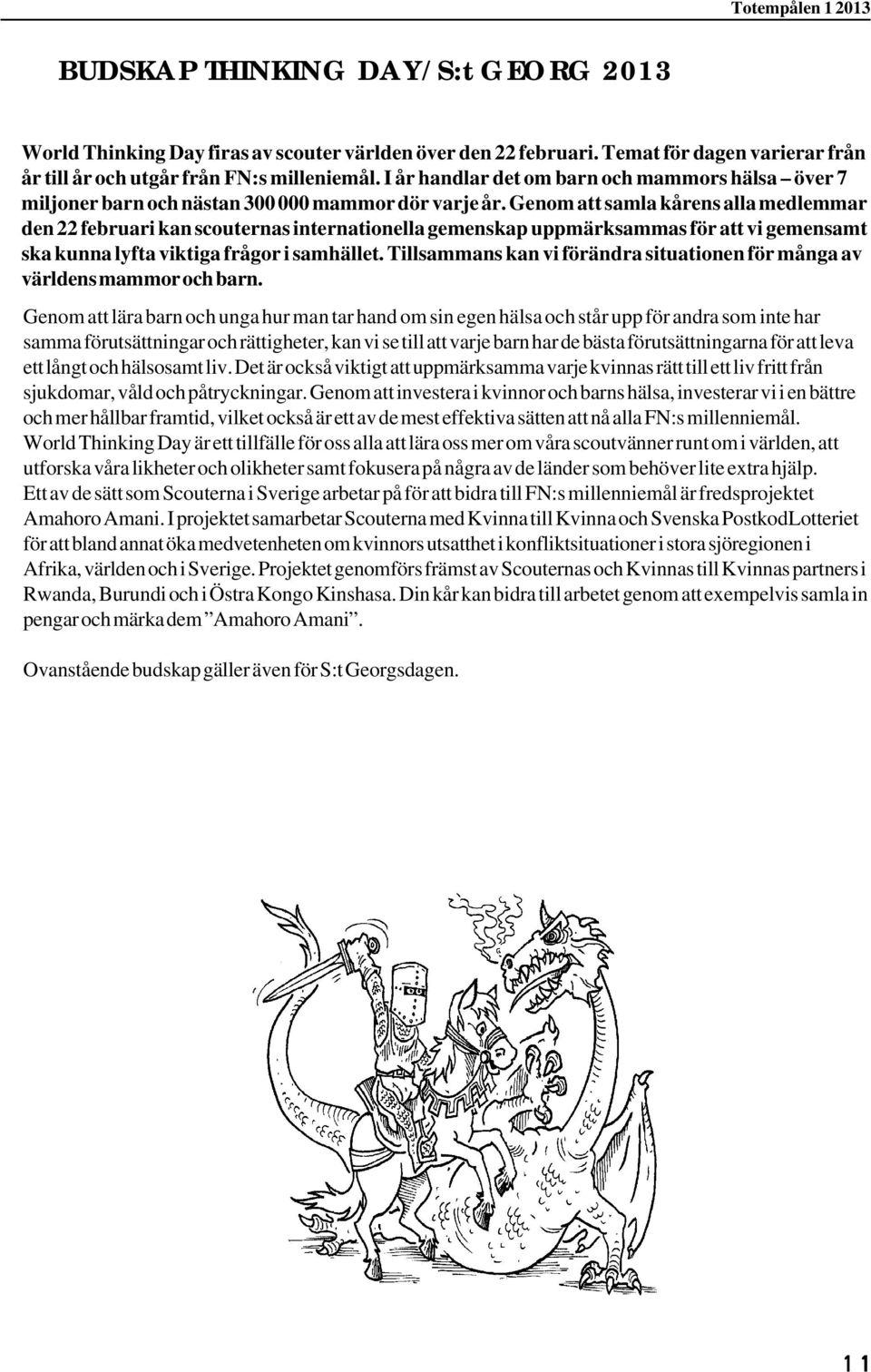 Genom att samla kårens alla medlemmar den 22 februari kan scouternas internationella gemenskap uppmärksammas för att vi gemensamt ska kunna lyfta viktiga frågor i samhället.