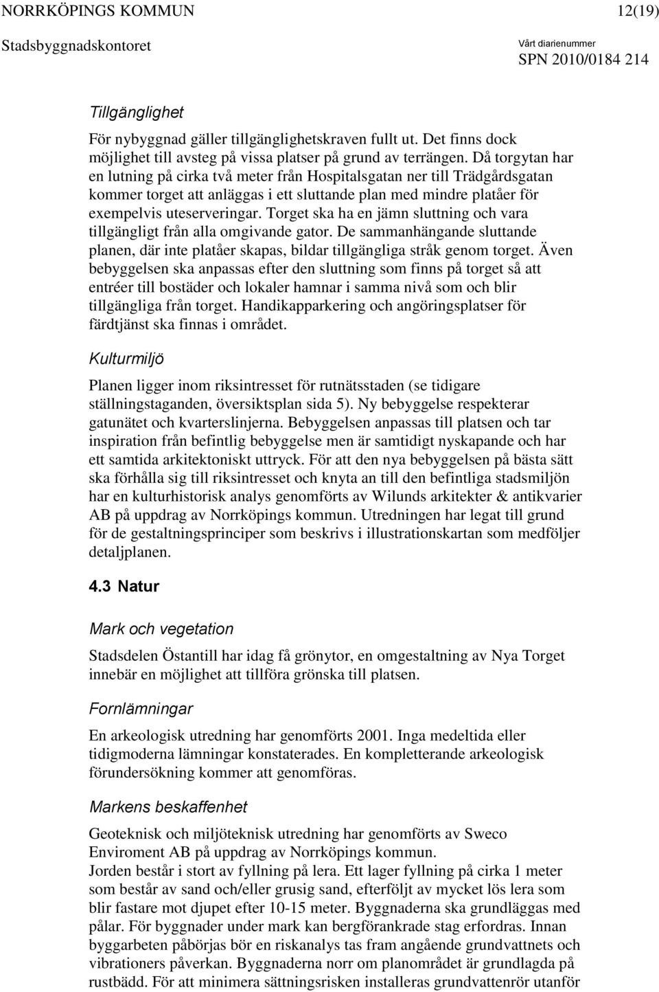 Torget ska ha en jämn sluttning och vara tillgängligt från alla omgivande gator. De sammanhängande sluttande planen, där inte platåer skapas, bildar tillgängliga stråk genom torget.