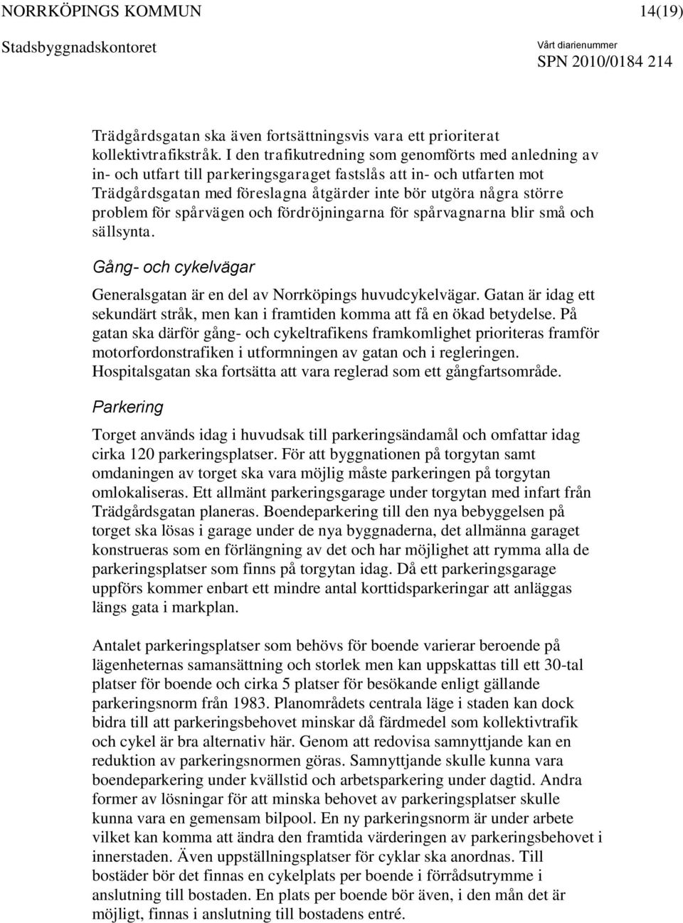 problem för spårvägen och fördröjningarna för spårvagnarna blir små och sällsynta. Gång- och cykelvägar Generalsgatan är en del av Norrköpings huvudcykelvägar.