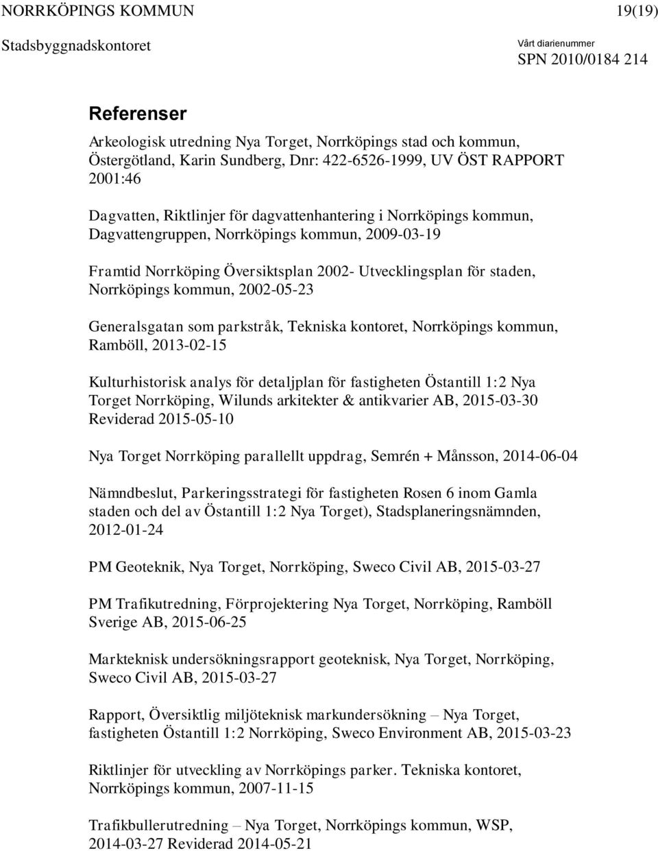 Tekniska kontoret, Norrköpings kommun, Ramböll, 2013-02-15 Kulturhistorisk analys för detaljplan för fastigheten Östantill 1:2 Nya Torget Norrköping, Wilunds arkitekter & antikvarier AB, 2015-03-30