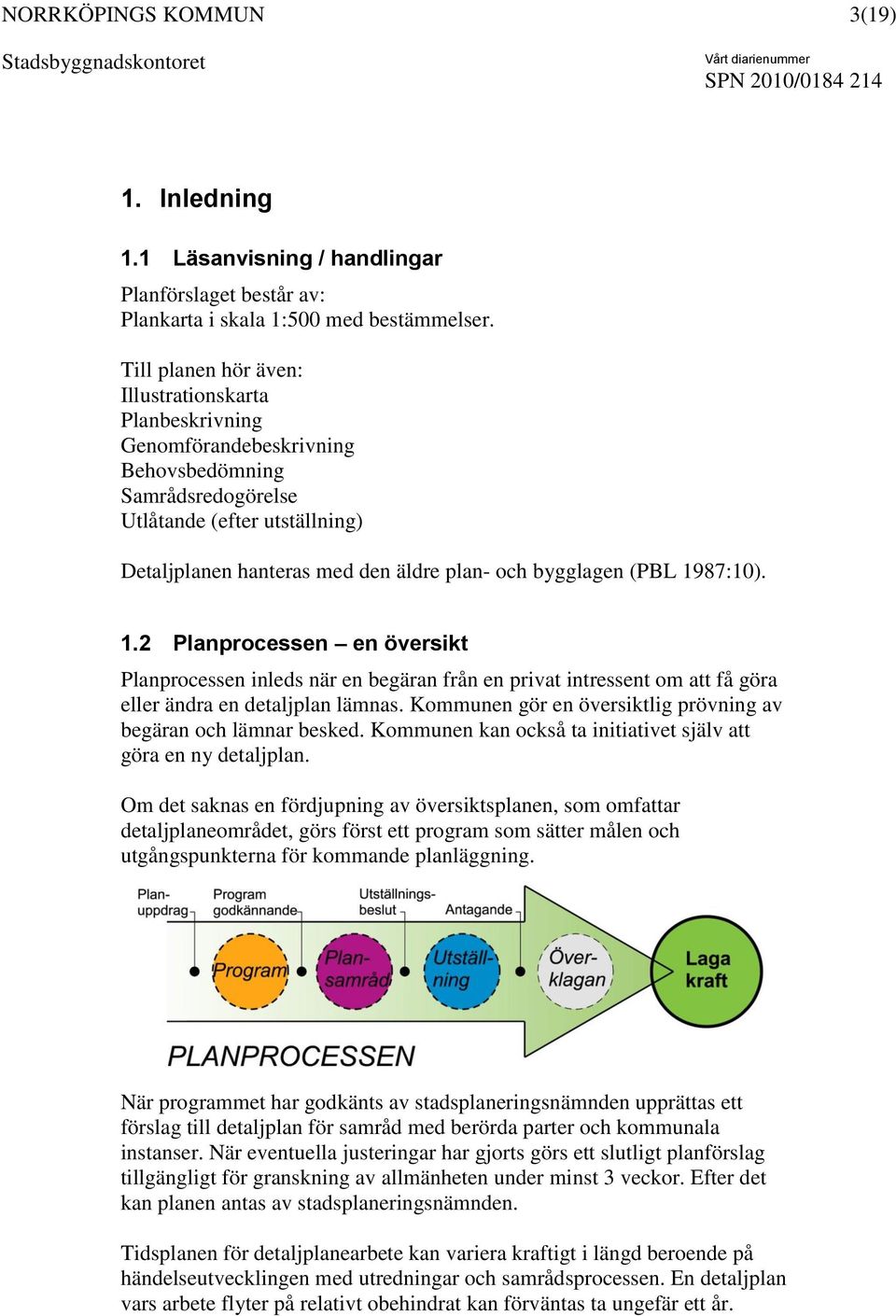 bygglagen (PBL 1987:10). 1.2 Planprocessen en översikt Planprocessen inleds när en begäran från en privat intressent om att få göra eller ändra en detaljplan lämnas.