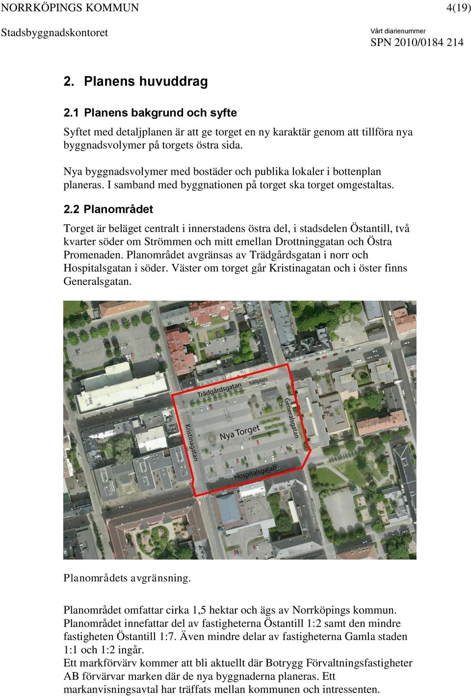 2 Planområdet Torget är beläget centralt i innerstadens östra del, i stadsdelen Östantill, två kvarter söder om Strömmen och mitt emellan Drottninggatan och Östra Promenaden.