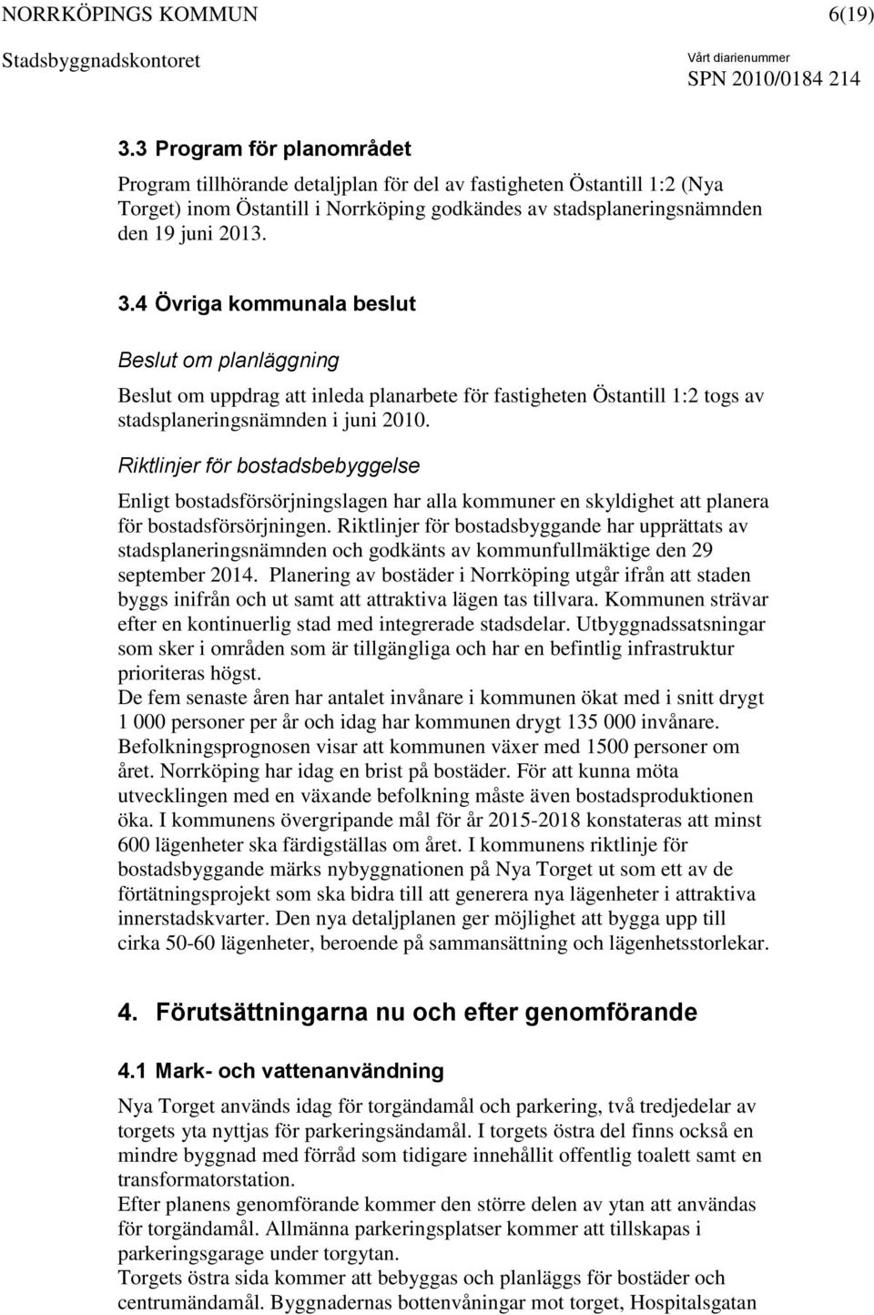 Riktlinjer för bostadsbyggande har upprättats av stadsplaneringsnämnden och godkänts av kommunfullmäktige den 29 september 2014.