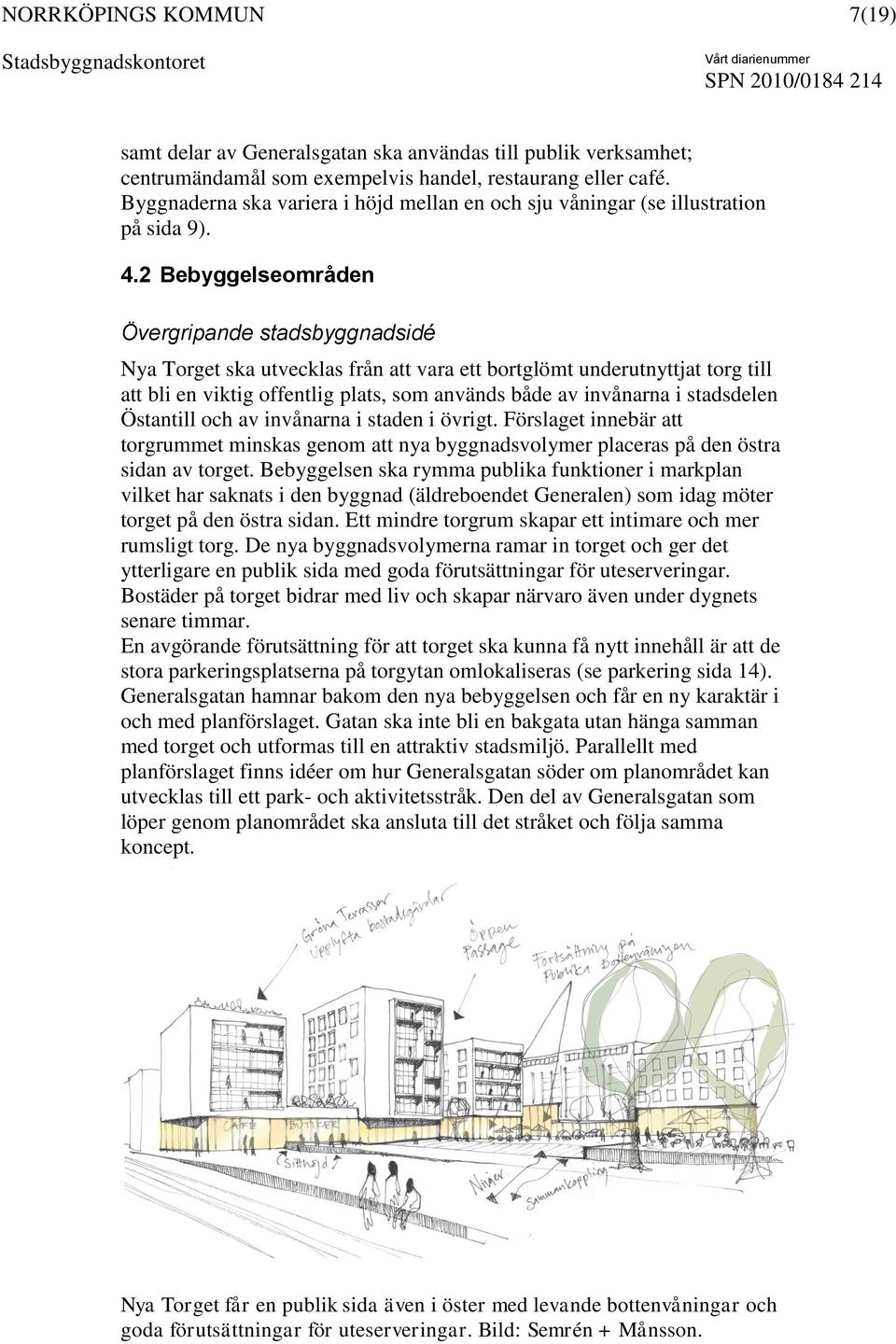 2 Bebyggelseområden Övergripande stadsbyggnadsidé Nya Torget ska utvecklas från att vara ett bortglömt underutnyttjat torg till att bli en viktig offentlig plats, som används både av invånarna i