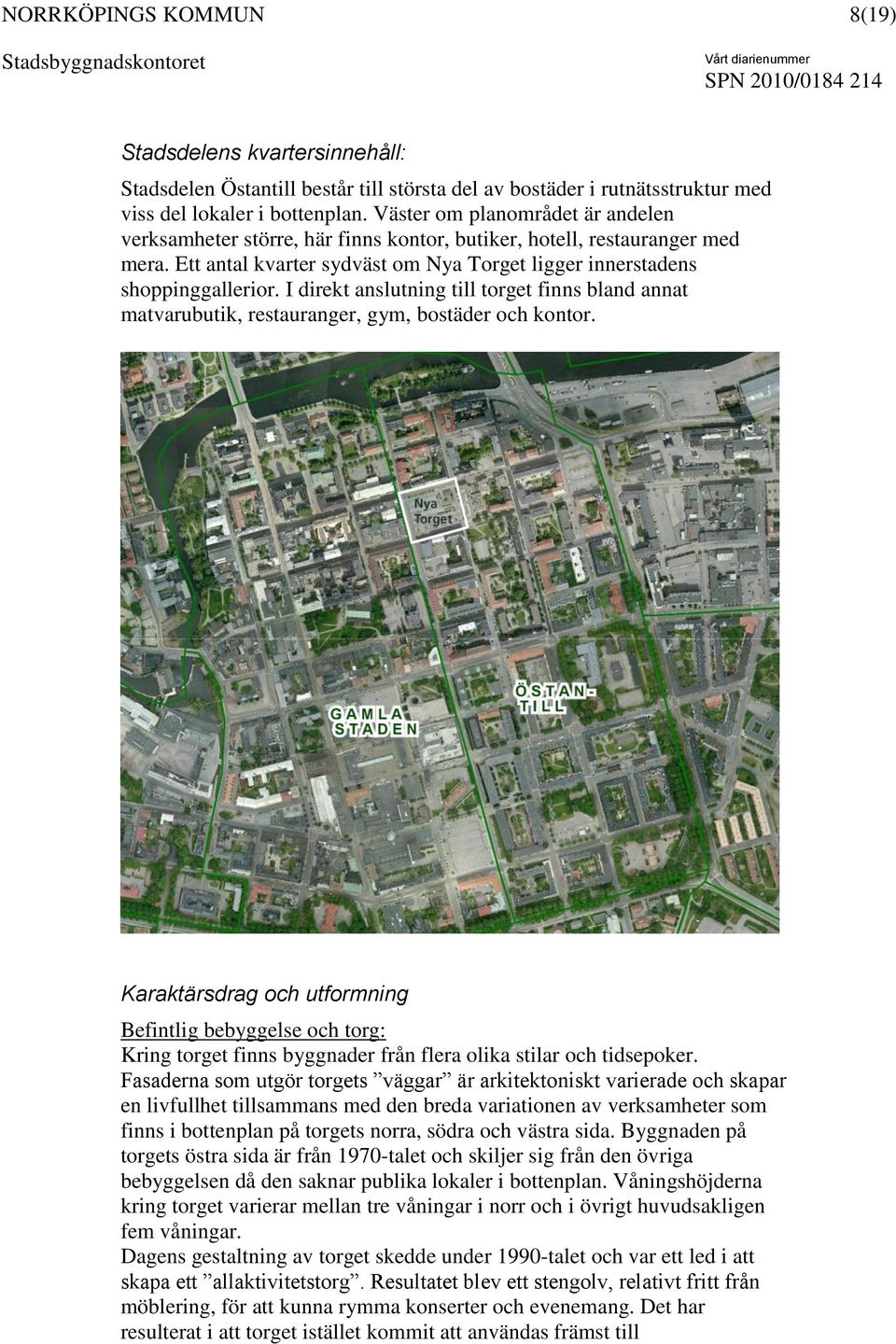 I direkt anslutning till torget finns bland annat matvarubutik, restauranger, gym, bostäder och kontor.