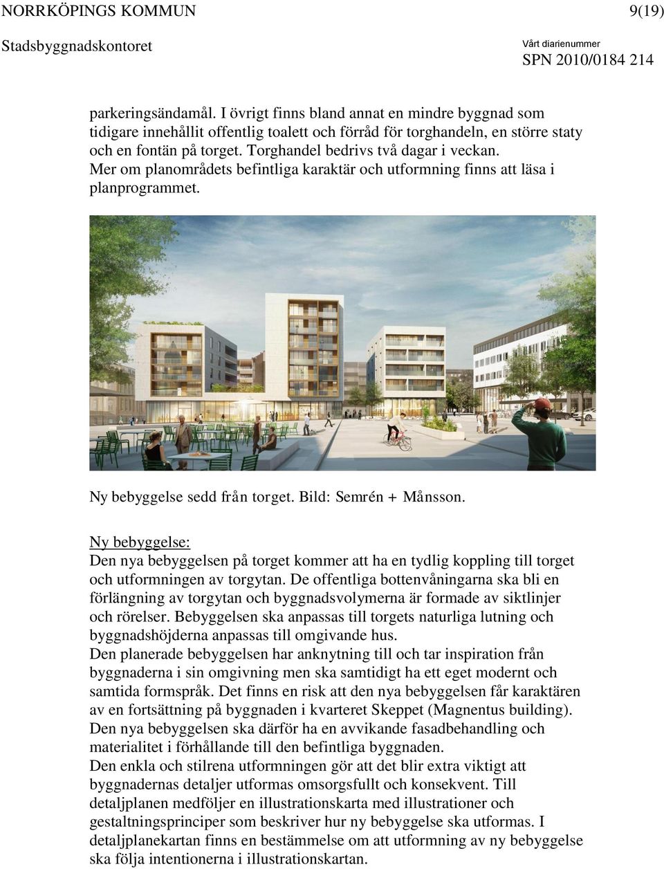 Ny bebyggelse: Den nya bebyggelsen på torget kommer att ha en tydlig koppling till torget och utformningen av torgytan.