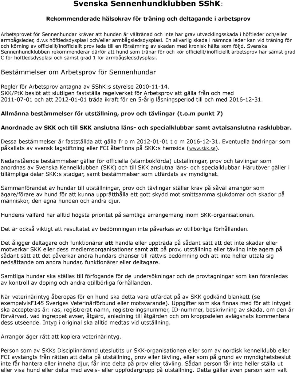 En allvarlig skada i nämnda leder kan vid träning för och körning av officiellt/inofficiellt prov leda till en försämring av skadan med kronisk hälta som följd.