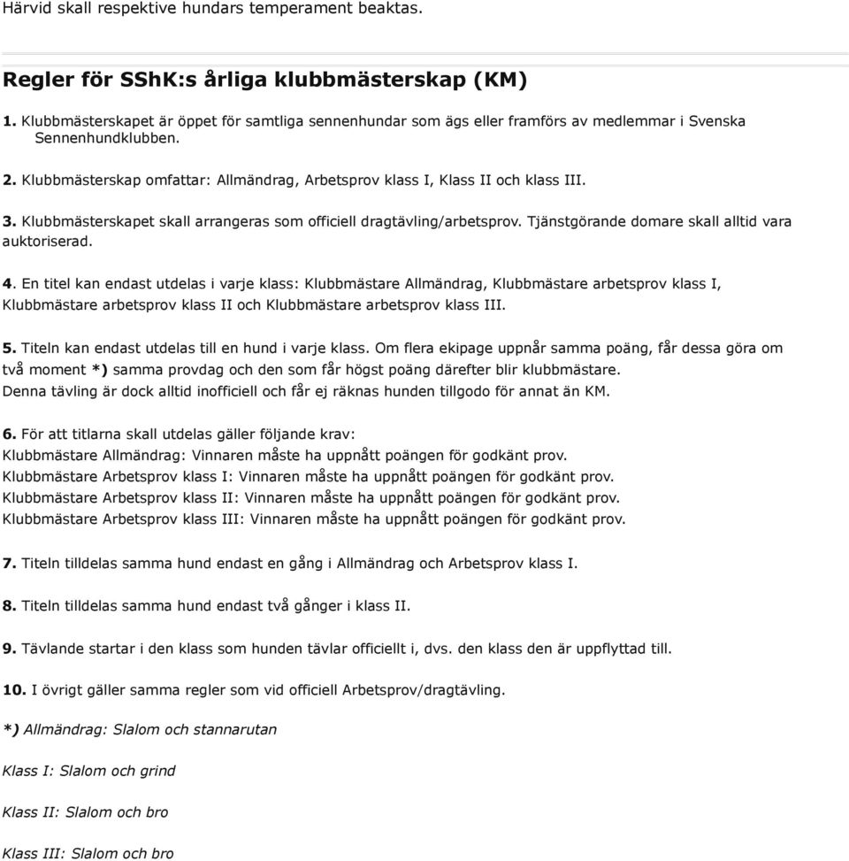 Klubbmästerskap omfattar: Allmändrag, Arbetsprov klass I, Klass II och klass III. 3. Klubbmästerskapet skall arrangeras som officiell dragtävling/arbetsprov.