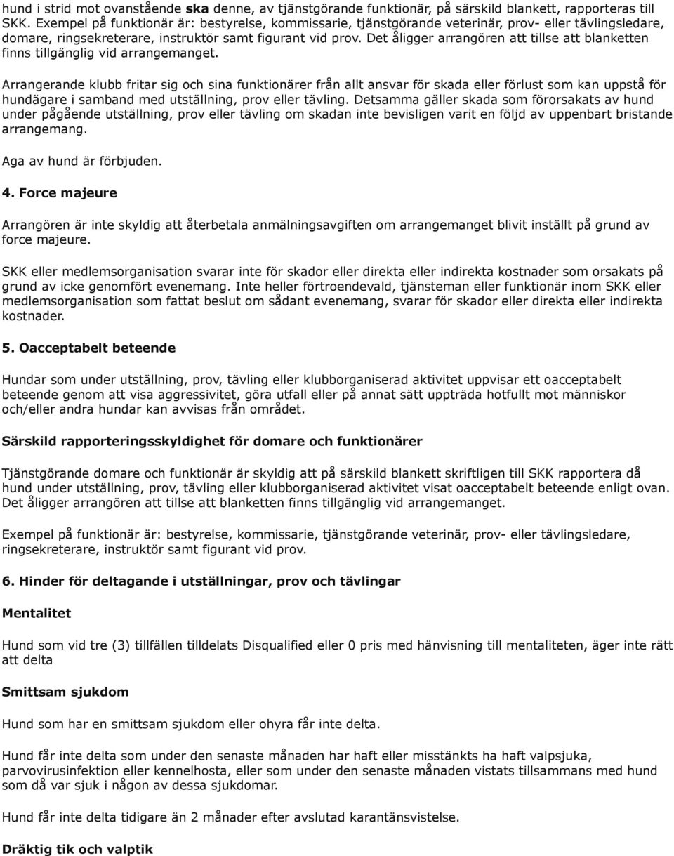 Det åligger arrangören att tillse att blanketten finns tillgänglig vid arrangemanget.