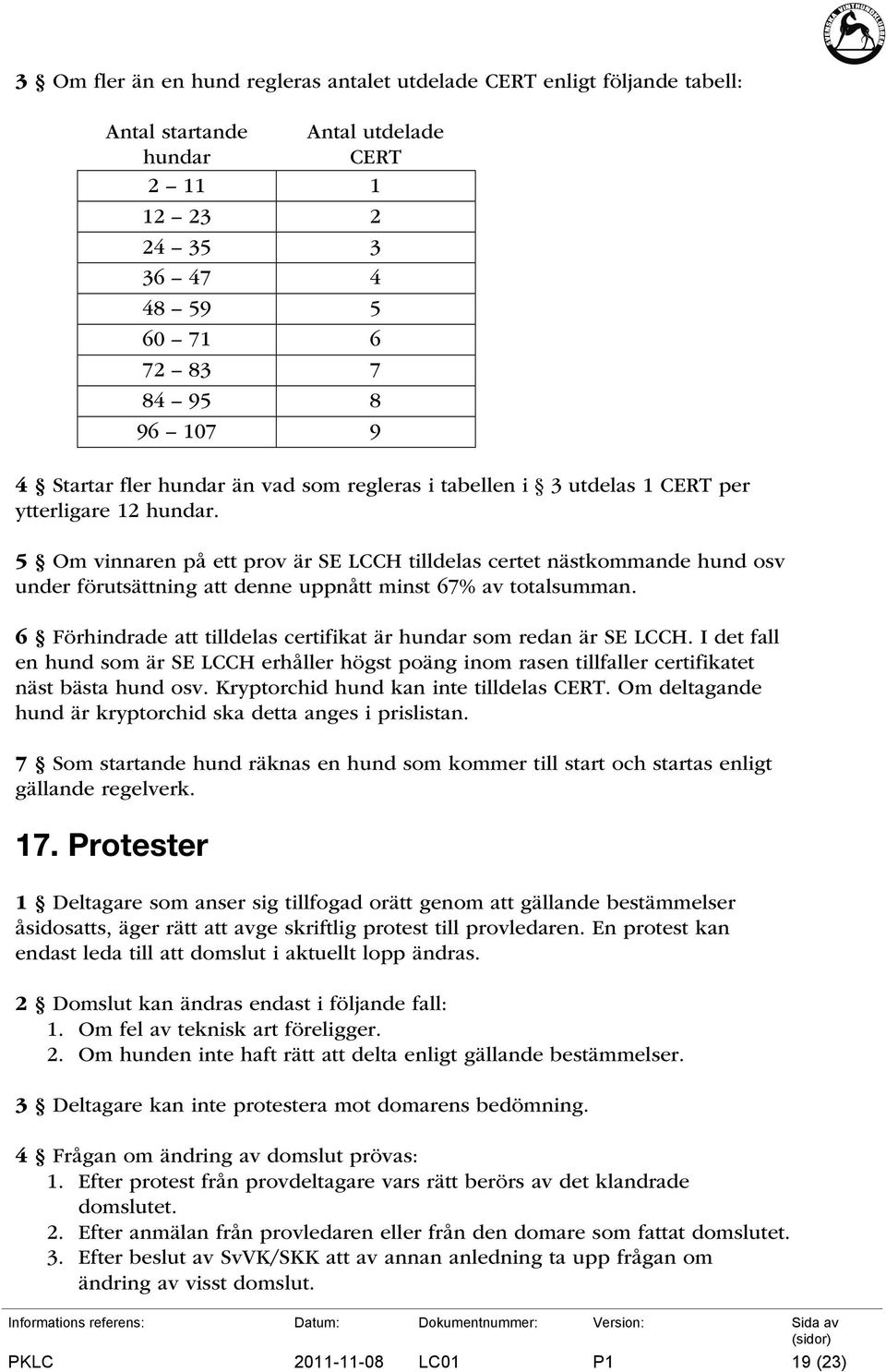 5 Om vinnaren på ett prov är SE LCCH tilldelas certet nästkommande hund osv under förutsättning att denne uppnått minst 67% av totalsumman.