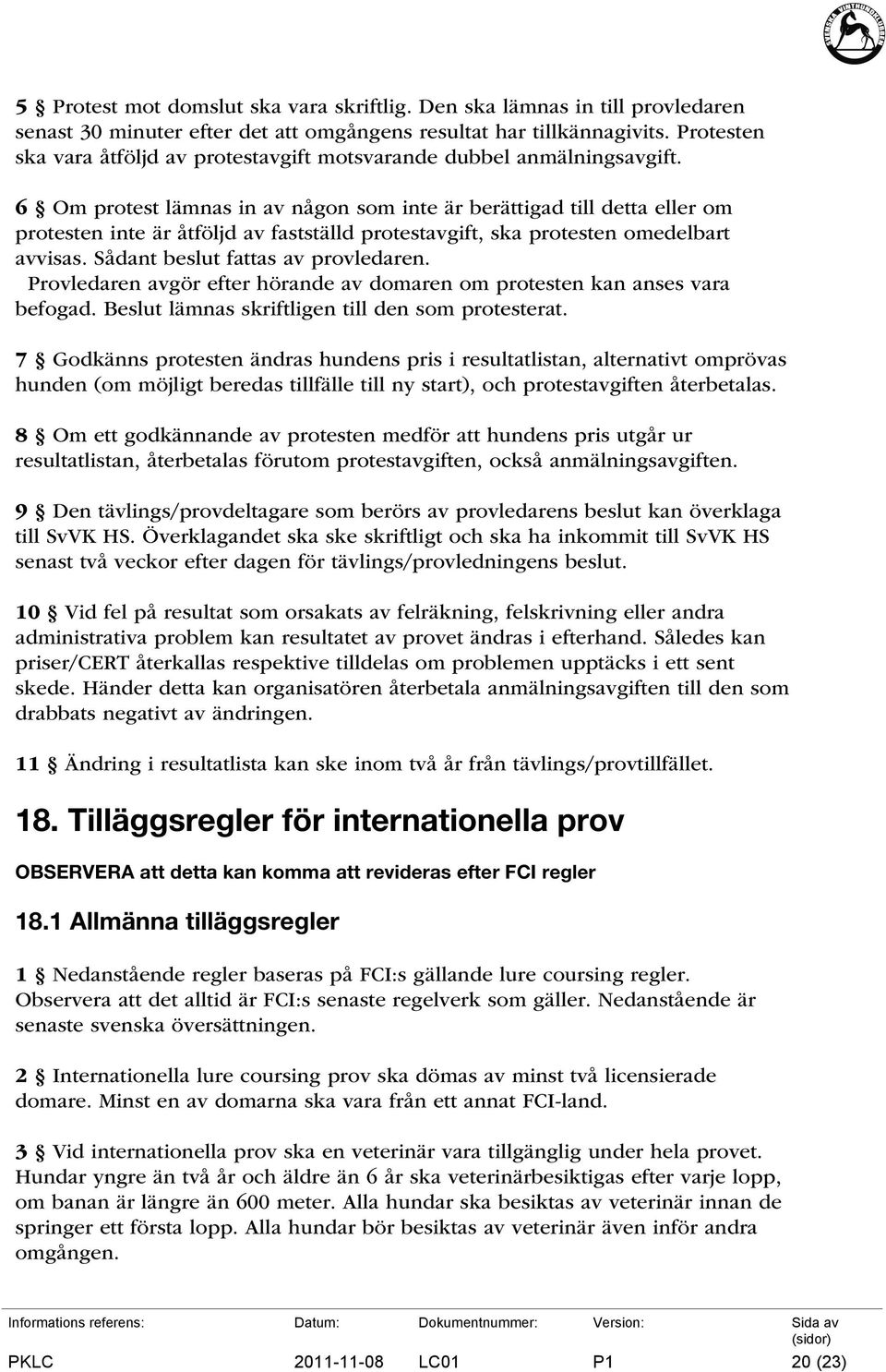 6 Om protest lämnas in av någon som inte är berättigad till detta eller om protesten inte är åtföljd av fastställd protestavgift, ska protesten omedelbart avvisas. Sådant beslut fattas av provledaren.