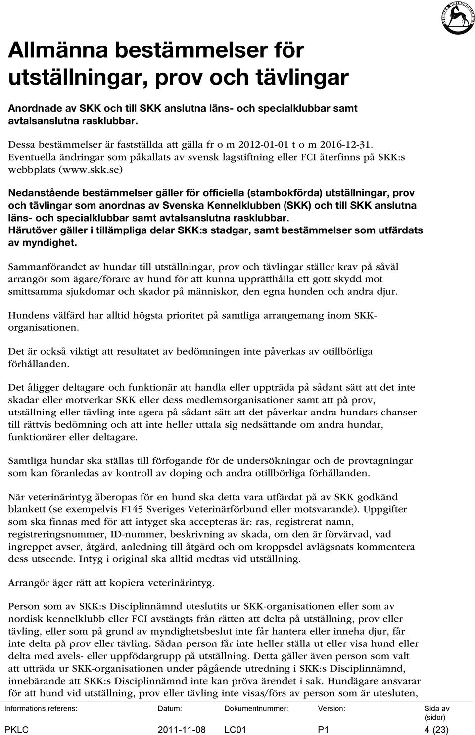 se) Nedanstående bestämmelser gäller för officiella (stambokförda) utställningar, prov och tävlingar som anordnas av Svenska Kennelklubben (SKK) och till SKK anslutna läns- och specialklubbar samt