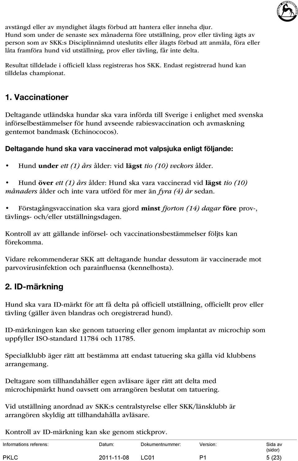 utställning, prov eller tävling, får inte delta. Resultat tilldelade i officiell klass registreras hos SKK. Endast registrerad hund kan tilldelas championat. 1.