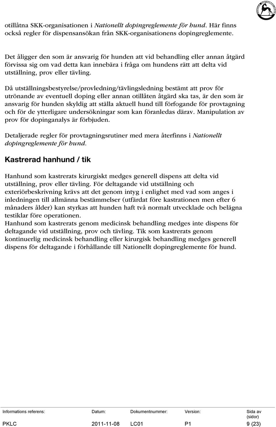 Då utställningsbestyrelse/provledning/tävlingsledning bestämt att prov för utrönande av eventuell doping eller annan otillåten åtgärd ska tas, är den som är ansvarig för hunden skyldig att ställa