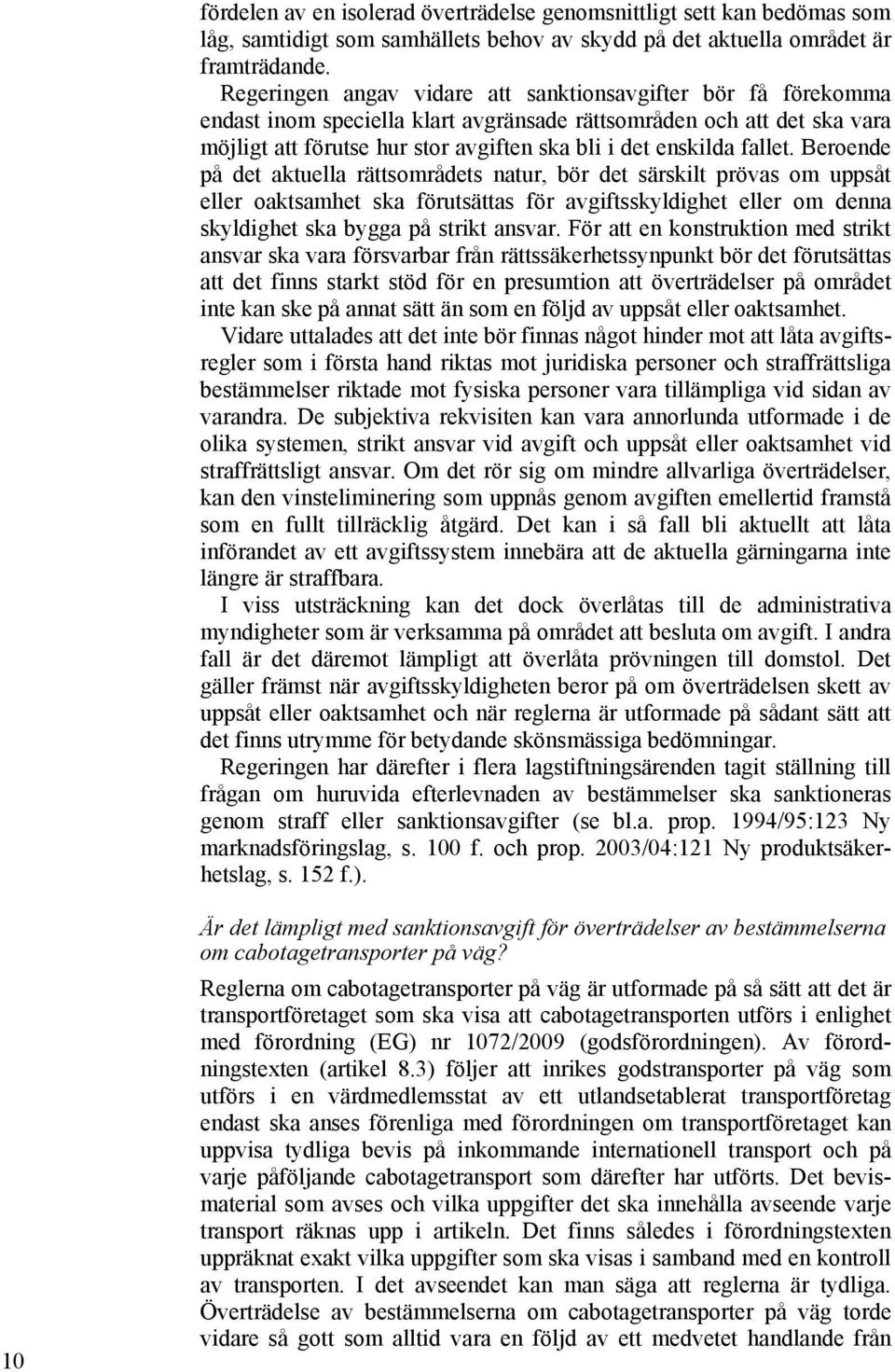 fallet. Beroende på det aktuella rättsområdets natur, bör det särskilt prövas om uppsåt eller oaktsamhet ska förutsättas för avgiftsskyldighet eller om denna skyldighet ska bygga på strikt ansvar.