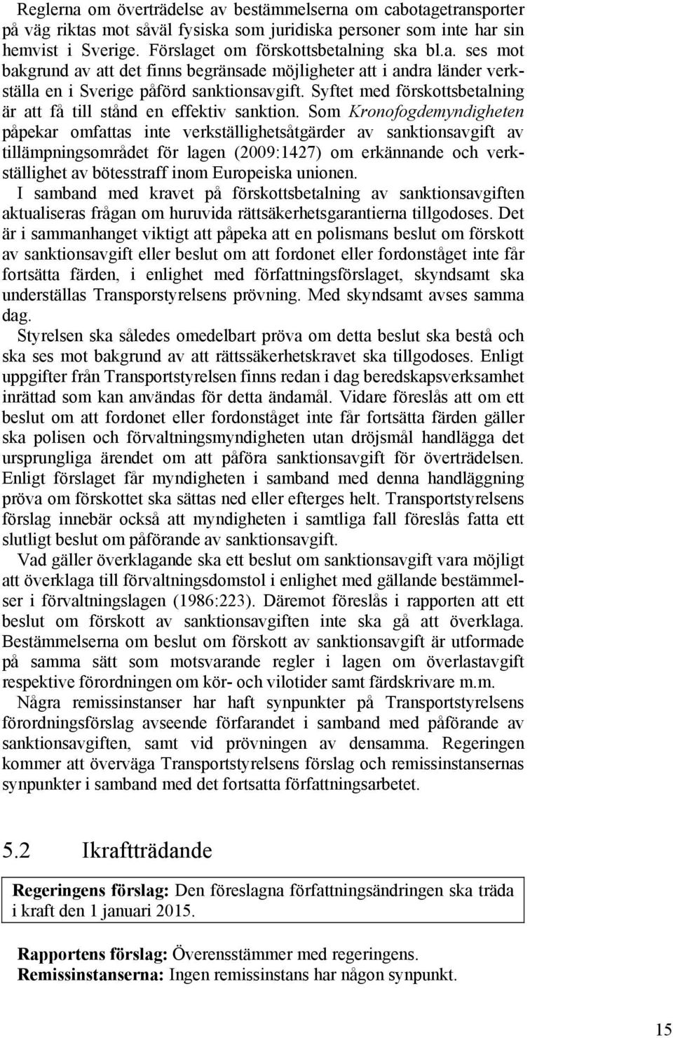 Som Kronofogdemyndigheten påpekar omfattas inte verkställighetsåtgärder av sanktionsavgift av tillämpningsområdet för lagen (2009:1427) om erkännande och verkställighet av bötesstraff inom Europeiska