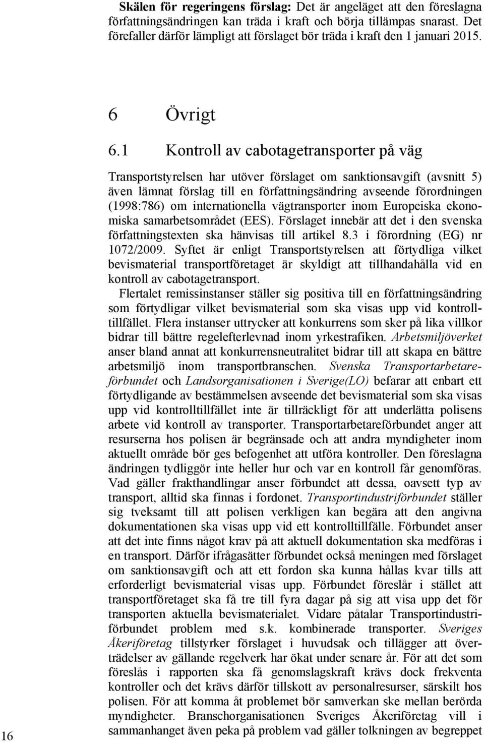 1 Kontroll av cabotagetransporter på väg 16 Transportstyrelsen har utöver förslaget om sanktionsavgift (avsnitt 5) även lämnat förslag till en författningsändring avseende förordningen (1998:786) om