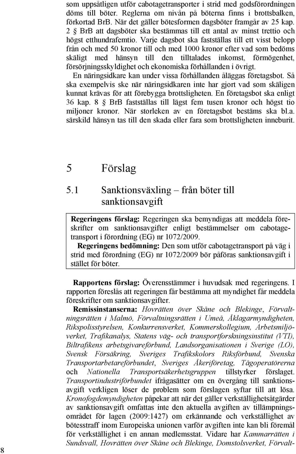 Varje dagsbot ska fastställas till ett visst belopp från och med 50 kronor till och med 1000 kronor efter vad som bedöms skäligt med hänsyn till den tilltalades inkomst, förmögenhet,