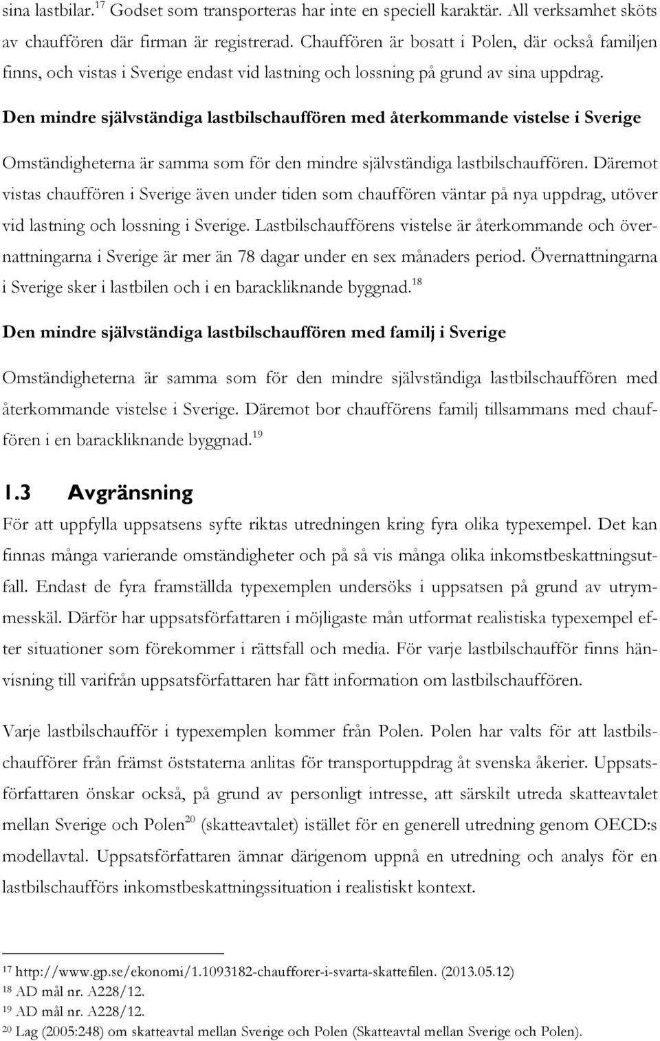Den mindre självständiga lastbilschauffören med återkommande vistelse i Sverige Omständigheterna är samma som för den mindre självständiga lastbilschauffören.