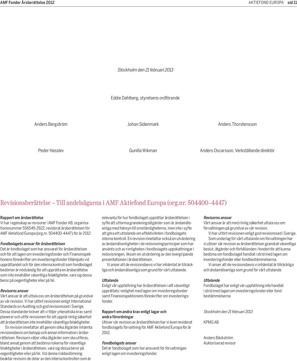 504400-4447) rapport om årsberättelse Vi har i egenskap av revisorer i AMf fonder AB, organisationsnummer 556549-2922, reviderat årsberättelsen för AMf Aktie fond europa (org.nr.